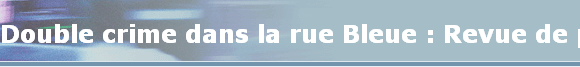 Double crime dans la rue Bleue : Revue de presse